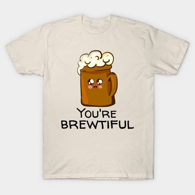 You're Brewtiful T-Shirt by NaturalJimbo